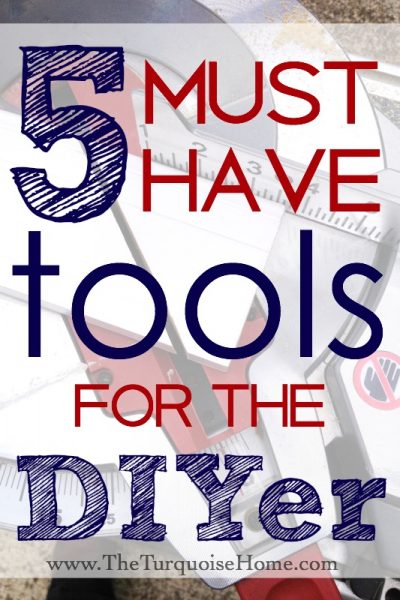 5 Must-have Tools for the DIYer | TheTurquoiseHome.com