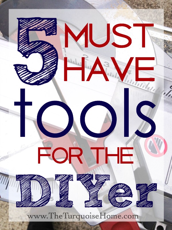 5 Must-have Tools for the DIYer | TheTurquoiseHome.com