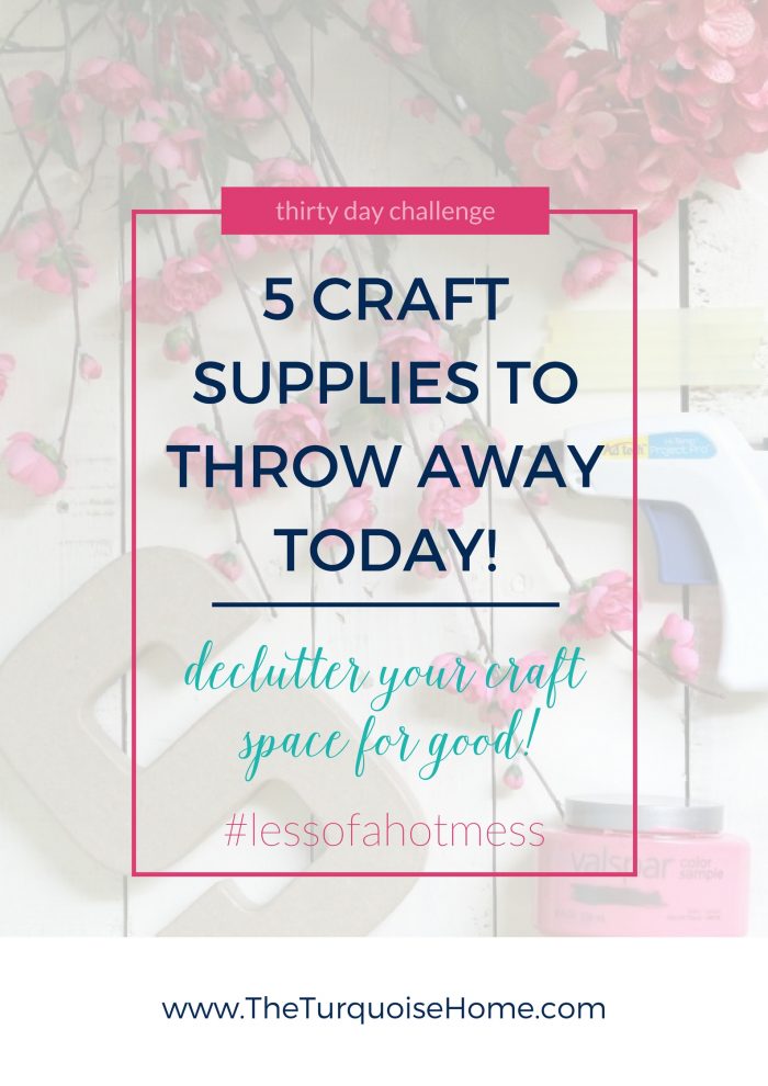 5 Craft Supplies to Throw Away Today!! | 30 Days to Less of a Hot Mess