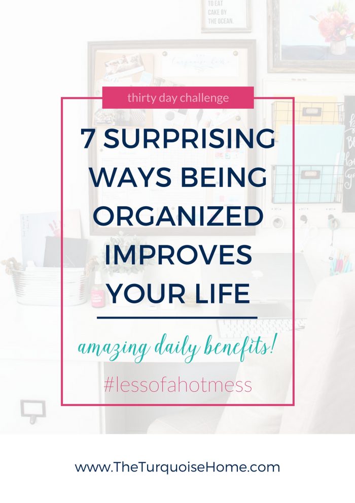 7 Surprising Ways Being Organized Improves Your Life | 30 Days to Less of a Hot Mess Challenge