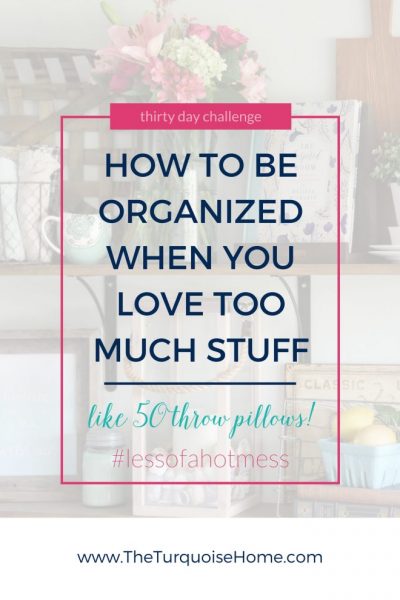 How to be Organized When You Love Too Much Stuff | 30 Days to Less of a Hot Mess Challenge